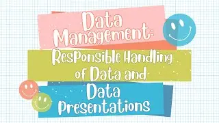 MODULE 6 Data Management: Responsible Handling of Data and Data Presentations