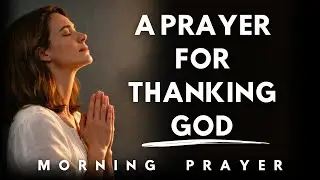 Start Your Day Thanking God | Morning Prayer & Gratitude Motivation | Thank God Every Morning