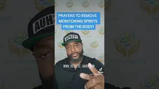 PRAYERS TO MONITORING SPIRITS FROM THE BODY!