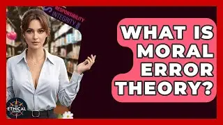 What Is Moral Error Theory? - The Ethical Compass