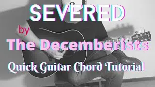 How to play &ldquo;Severed&rdquo; by The Decemberists - Quick Guitar Chord Tutorial