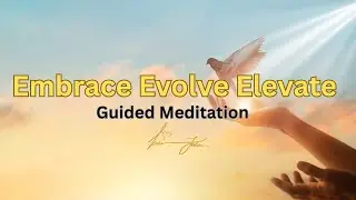 Embrace | Evolve | Elevate | Guided Meditation