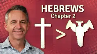 Understanding Hebrews 2: Jesus is Better than Angels