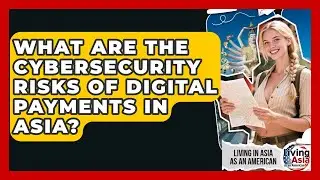 What Are The Cybersecurity Risks Of Digital Payments In Asia? - Living in Asia as an American