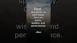 God, Strengthen My Spirit Today  Give Me Clarity, Wisdom and Perseverance