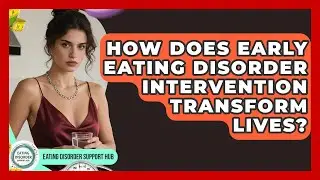 How Does Early Eating Disorder Intervention Transform Lives? - Eating Disorder Support Hub