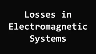 Losses in Electromagnetic Systems