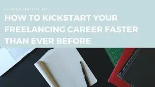 How to Kickstart your Freelancing Career Faster Than Ever Before