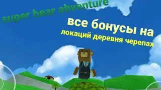 super bear adventure все бонусы на лакаций деревня черепах