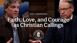 Faith, Love, and Courage as Christian Callings: Ken Harrison