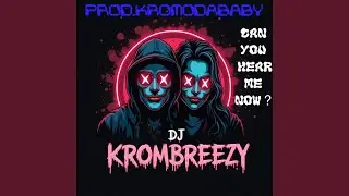 CAN YOU HEAR ME NOW ? DJ KROMBREEZY