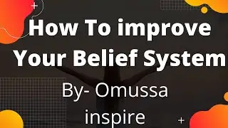 How to improve your belief system/ OMUSSA FIRE