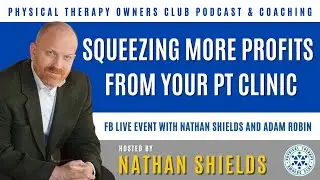 Squeezing More Profits From Your PT Clinic &ndash; FB Live Event With Nathan Shields And Adam Robin