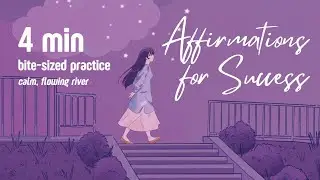 4 minute bite-sized affirmations for success // ambiance calm flowing river