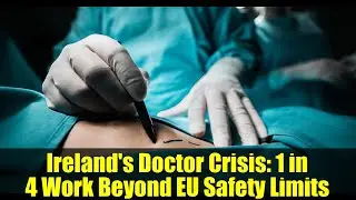 Ireland's Doctor Crisis: 1 in 4 Work Beyond EU Safety Limits