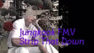 Jungkook FMV  - Strip That Down