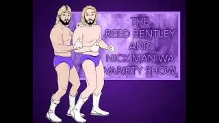 The Reed Bentley & Nick Maniwa Variety Show: Episode 6 w/ 