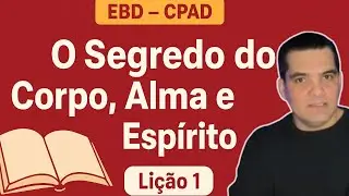 LI&Ccedil;&Atilde;O 01 - ESTUDO DA LI&Ccedil;&Atilde;O: O HOMEM - CORPO, ALMA E ESP&Iacute;RITO | Fabio Segantin | EBD | CPAD |