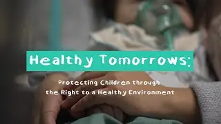 Healthy Tomorrows: Protecting children through the right to a healthy environment