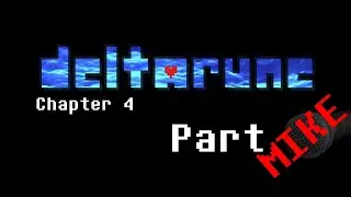 DELTARUNE Chapter 4 Part MIKE: The One Where I Yell Alot