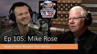 Medal of Honor Recipient Mike Rose on Patriot to the Core Podcast