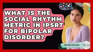 What Is The Social Rhythm Metric In IPSRT For Bipolar Disorder? - Bipolar Wellness Guide