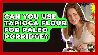 Can You Use Tapioca Flour For Paleo Porridge? - Paleo Health Hacks