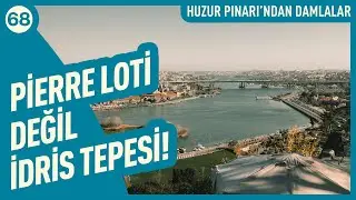 Pierre Loti Değil İdris Tepesi! | Huzur Pınarı'ndan Damlalar - 68