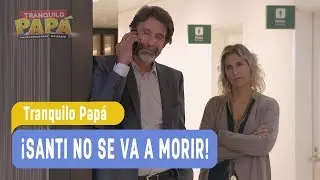 Tranquilo Papá - ¡Santi no se va a morir! - Domingo y Pamela / Capítulo 35
