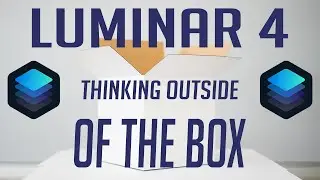 LUMINAR 4 TUTORIAL: THINKING OUTSIDE OF THE BOX
