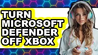 How to Turn Microsoft Defender Off Xbox - Step by Step