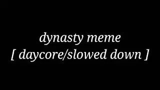 dynasty meme [ daycore/slowed down ]