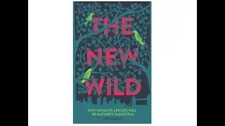 The New Wild: Why Invasive Species Will Be Nature's Salvation