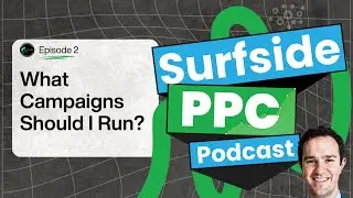 Surfside PPC Podcast -  Episode 2 - What Campaign Types Should I Run?