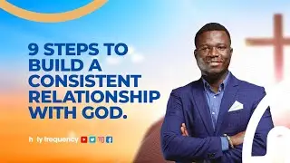 9 STEPS TO BUILD A CONSISTENT RELATIONSHIP WITH GOD