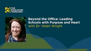 Beyond the Office: Leading Schools with Purpose and Heart with Dr. Helen Wright