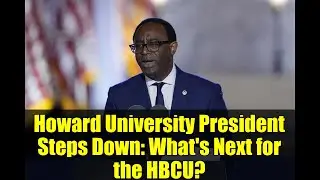 Howard University President Steps Down: What's Next for the HBCU?