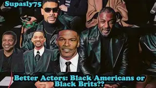 Better Actors: Black Americans or Black Brits??