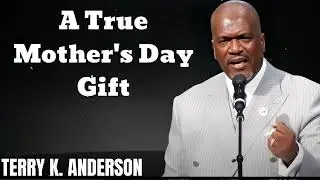 A True Mother's Day Gift - Terry Keith Anderson Message