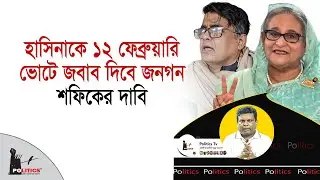 হাসিনাকে ১২ ফেব্রিয়ারি ভোটে জবাব দিবে জনগন, শফিকের দাবি | Sheikh Hasina | Politics Tv