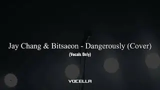 Jay Chang & Bitsaeon - Dangerously (Cover) (Acapella/Vocals Only)