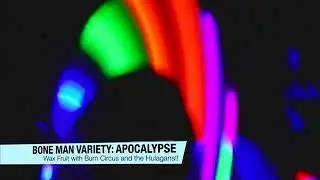 The Bone Man Presents - Bone Man Variety - Wax Fruit Burn Circus and Hulagans 2013