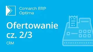 Comarch ERP Optima - CRM - Ofertowanie cz. 2/3 - szablony ofert (film z lektorem)
