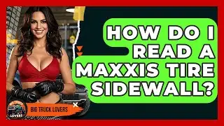 How Do I Read A Maxxis Tire Sidewall? - Big Truck Lovers