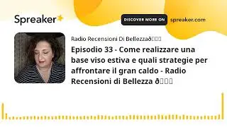 Episodio 33 - Come realizzare una base viso estiva e quali strategie per affrontare il gran caldo -