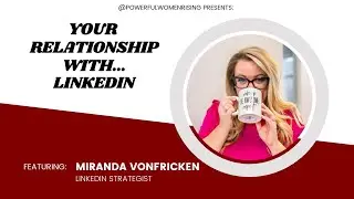 6. Your Relationship With LinkedIn w/ Miranda VonFricken