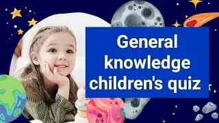 25 Mind-Bending Questions to Challenge your kids-General Knowledge quiz for children's