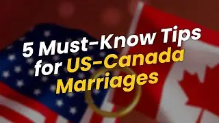 5 Must-Know Tips for US-Canada Marriages 🇺🇸🇨🇦