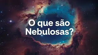 O que s&atilde;o Nebulosas e Buracos Negros? - Desvendando o Universo