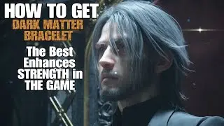 「FINAL FANTASY XV」How to get Dark Matter Bracelet (The Best Enhaces Strength)